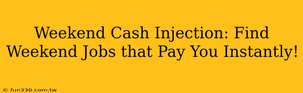 Weekend Cash Injection: Find Weekend Jobs that Pay You Instantly!