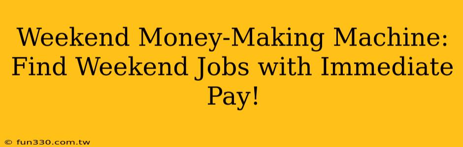 Weekend Money-Making Machine: Find Weekend Jobs with Immediate Pay!