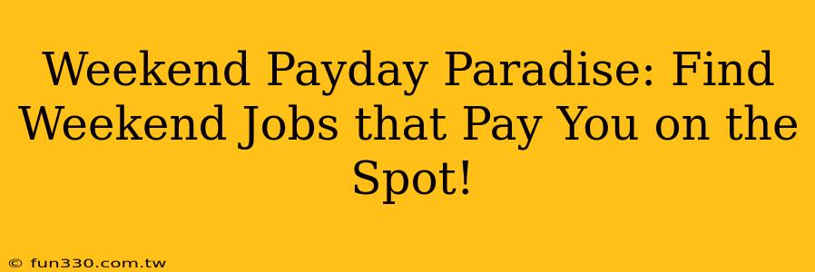 Weekend Payday Paradise: Find Weekend Jobs that Pay You on the Spot!