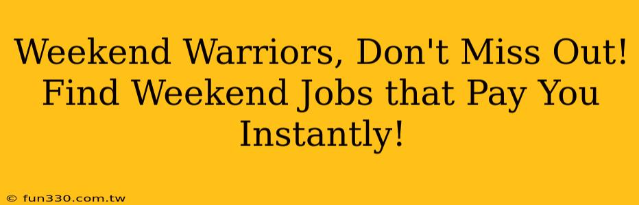 Weekend Warriors, Don't Miss Out! Find Weekend Jobs that Pay You Instantly!