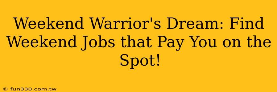 Weekend Warrior's Dream: Find Weekend Jobs that Pay You on the Spot!