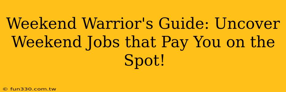 Weekend Warrior's Guide: Uncover Weekend Jobs that Pay You on the Spot!