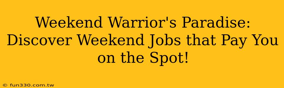 Weekend Warrior's Paradise: Discover Weekend Jobs that Pay You on the Spot!