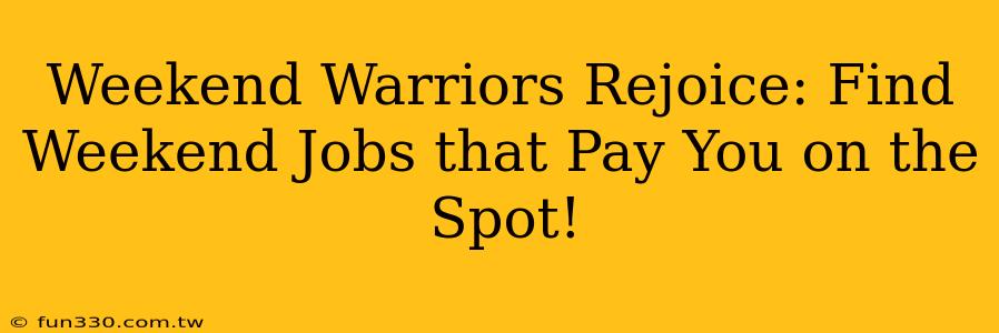 Weekend Warriors Rejoice: Find Weekend Jobs that Pay You on the Spot!