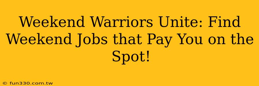 Weekend Warriors Unite: Find Weekend Jobs that Pay You on the Spot!