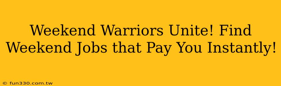 Weekend Warriors Unite! Find Weekend Jobs that Pay You Instantly!