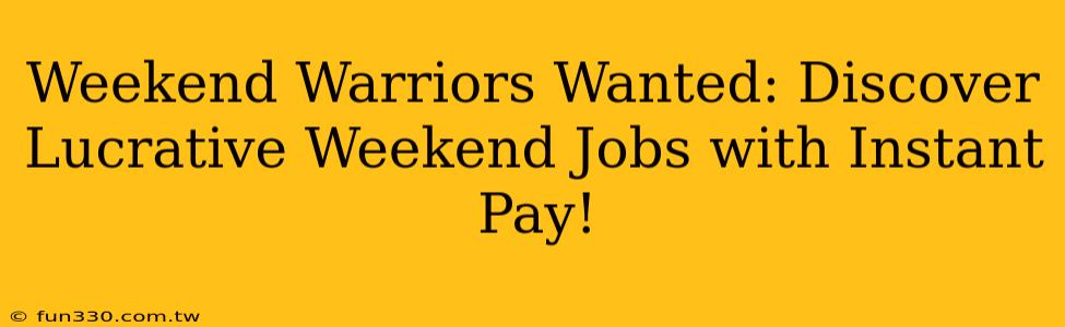 Weekend Warriors Wanted: Discover Lucrative Weekend Jobs with Instant Pay!