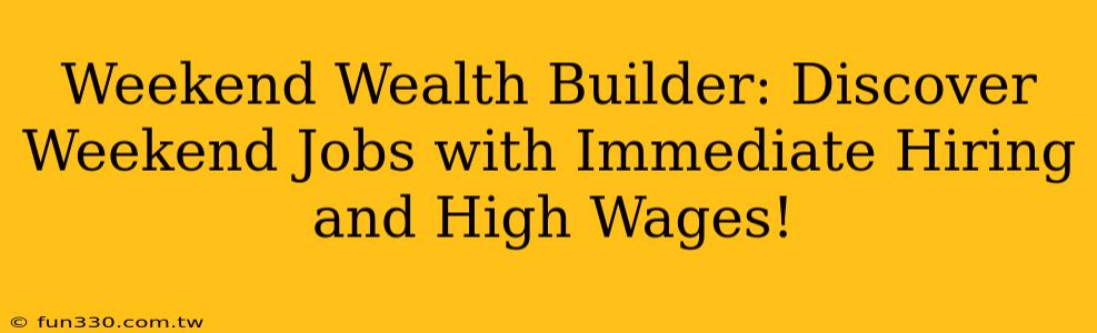 Weekend Wealth Builder: Discover Weekend Jobs with Immediate Hiring and High Wages!