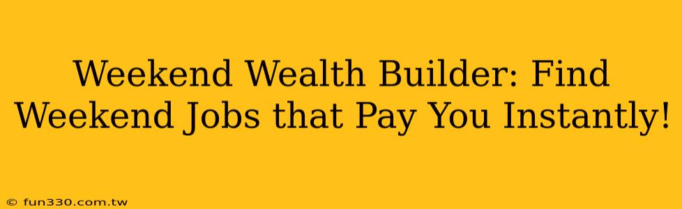 Weekend Wealth Builder: Find Weekend Jobs that Pay You Instantly!