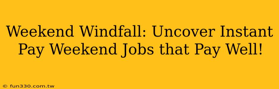 Weekend Windfall: Uncover Instant Pay Weekend Jobs that Pay Well!