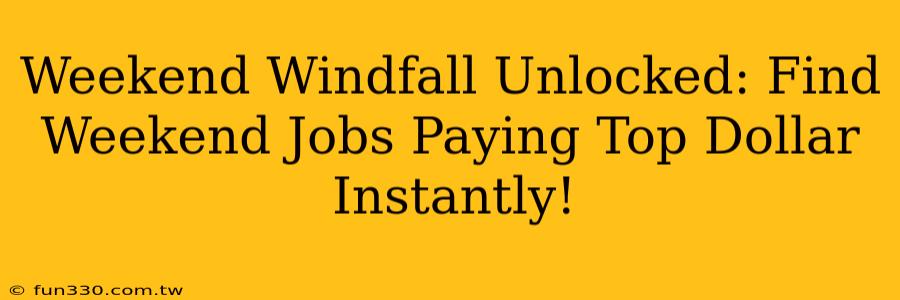 Weekend Windfall Unlocked: Find Weekend Jobs Paying Top Dollar Instantly!