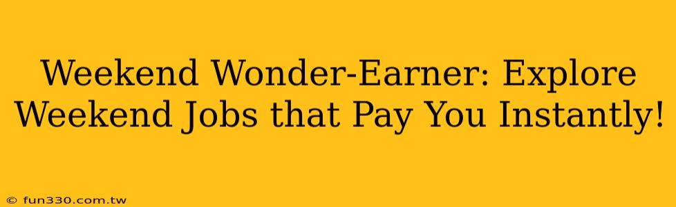 Weekend Wonder-Earner: Explore Weekend Jobs that Pay You Instantly!