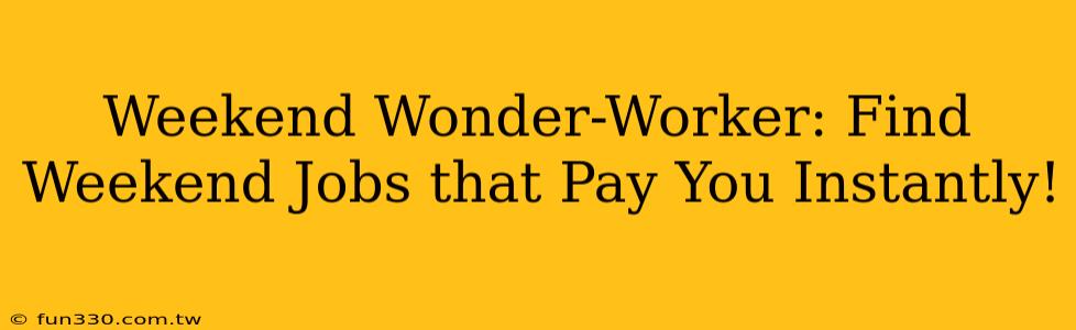 Weekend Wonder-Worker: Find Weekend Jobs that Pay You Instantly!