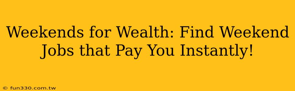 Weekends for Wealth: Find Weekend Jobs that Pay You Instantly!