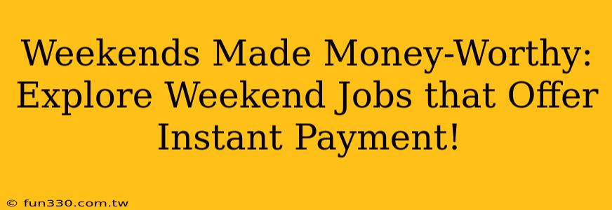 Weekends Made Money-Worthy: Explore Weekend Jobs that Offer Instant Payment!