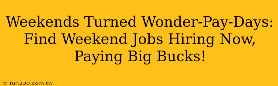 Weekends Turned Wonder-Pay-Days: Find Weekend Jobs Hiring Now, Paying Big Bucks!