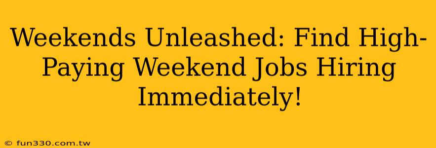 Weekends Unleashed: Find High-Paying Weekend Jobs Hiring Immediately!