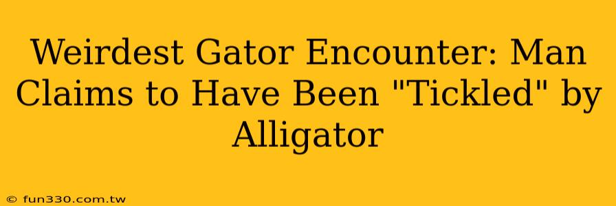 Weirdest Gator Encounter: Man Claims to Have Been "Tickled" by Alligator