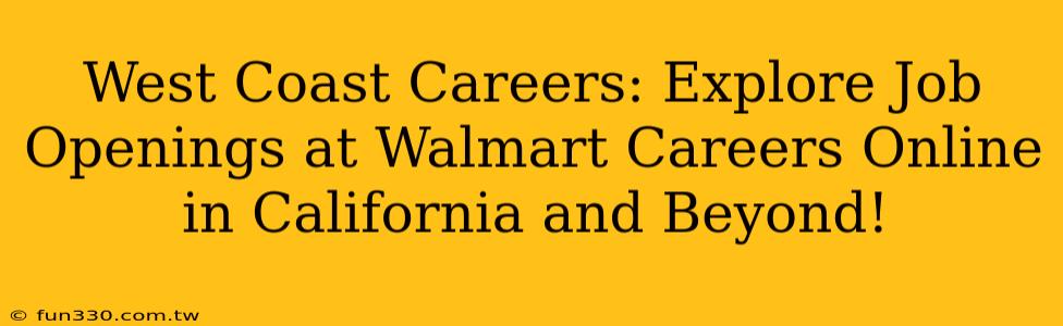 West Coast Careers: Explore Job Openings at Walmart Careers Online in California and Beyond!