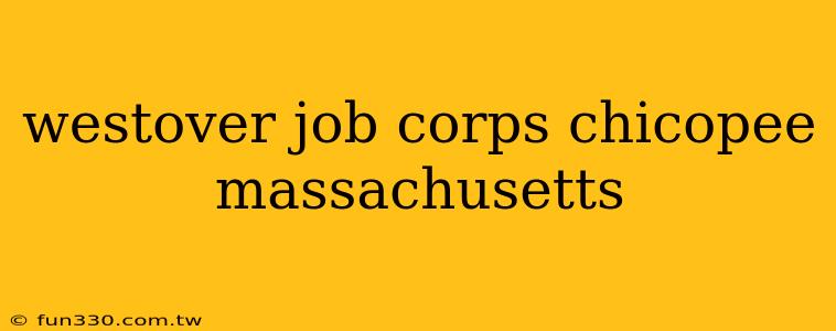 westover job corps chicopee massachusetts