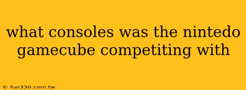 what consoles was the nintedo gamecube competiting with
