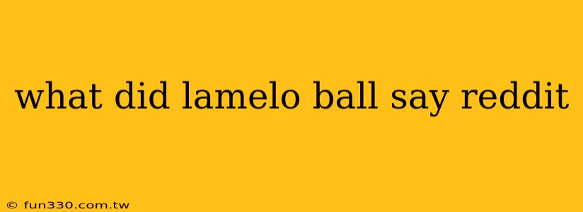 what did lamelo ball say reddit