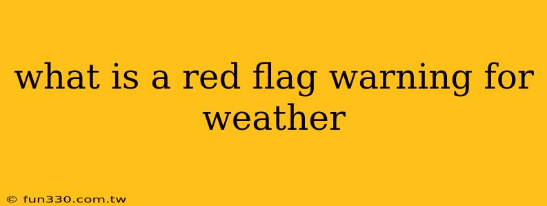 what is a red flag warning for weather