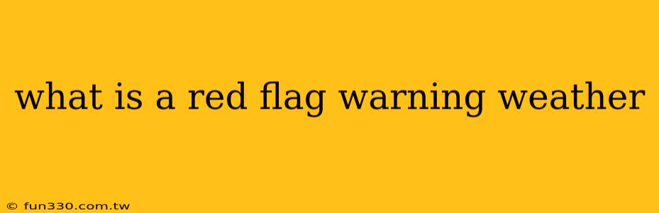 what is a red flag warning weather