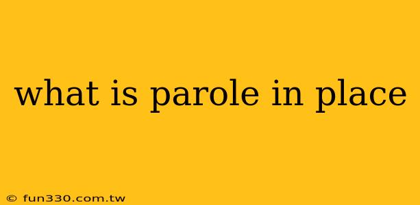 what is parole in place