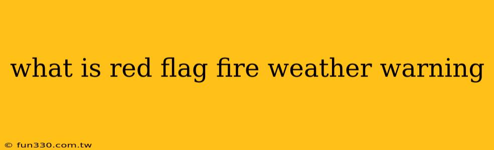 what is red flag fire weather warning