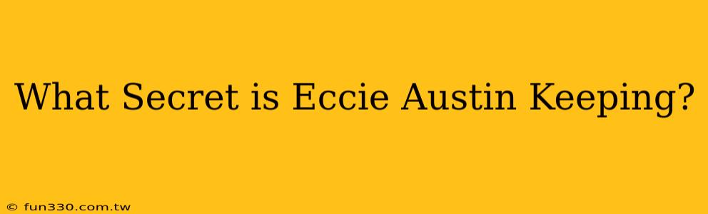 What Secret is Eccie Austin Keeping?