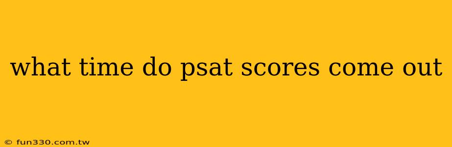 what time do psat scores come out