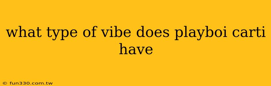 what type of vibe does playboi carti have