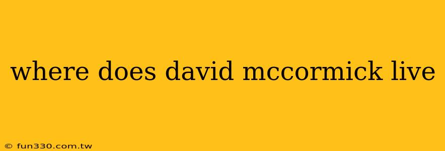 where does david mccormick live