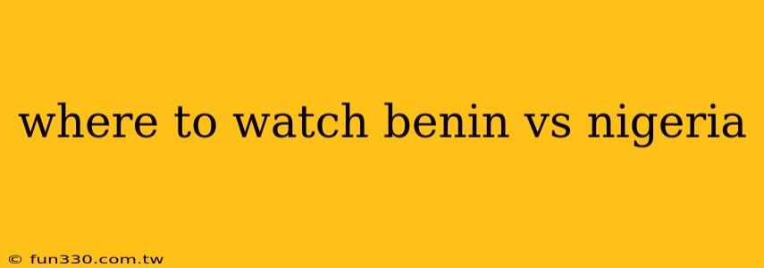 where to watch benin vs nigeria