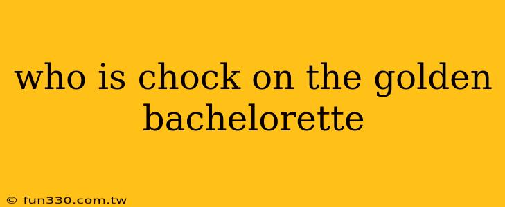 who is chock on the golden bachelorette