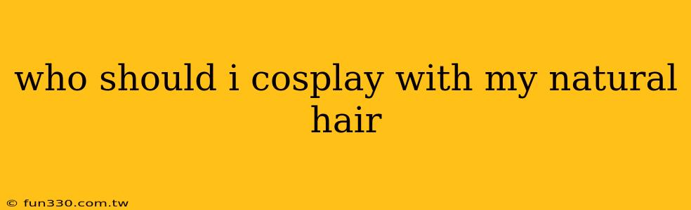 who should i cosplay with my natural hair