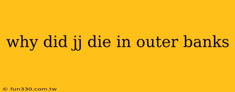 why did jj die in outer banks