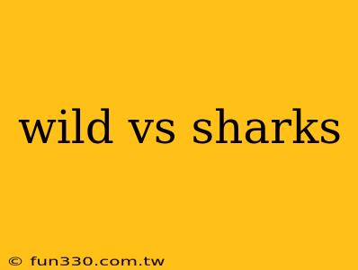 wild vs sharks