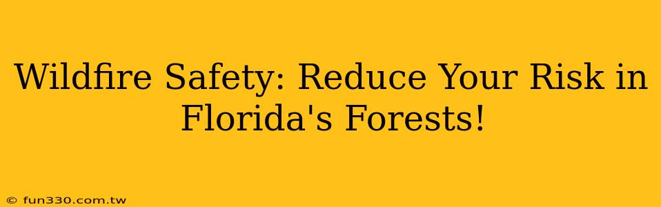 Wildfire Safety: Reduce Your Risk in Florida's Forests!