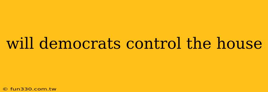 will democrats control the house