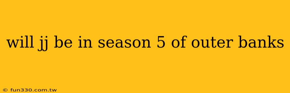 will jj be in season 5 of outer banks