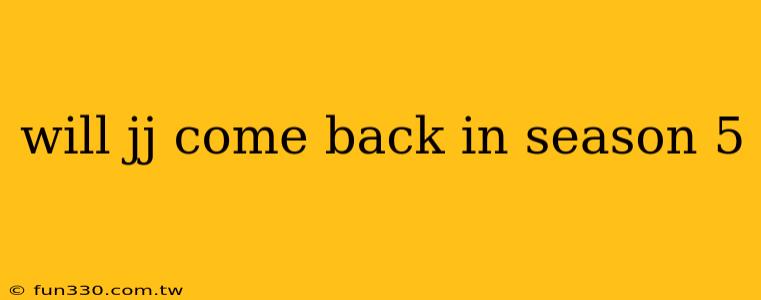 will jj come back in season 5