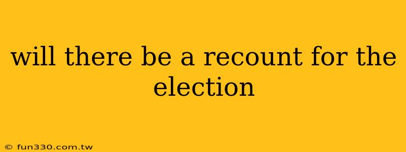 will there be a recount for the election