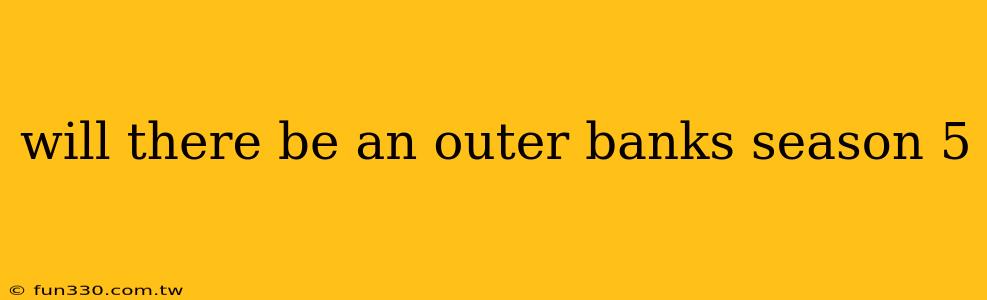 will there be an outer banks season 5