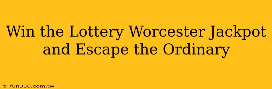 Win the Lottery Worcester Jackpot and Escape the Ordinary