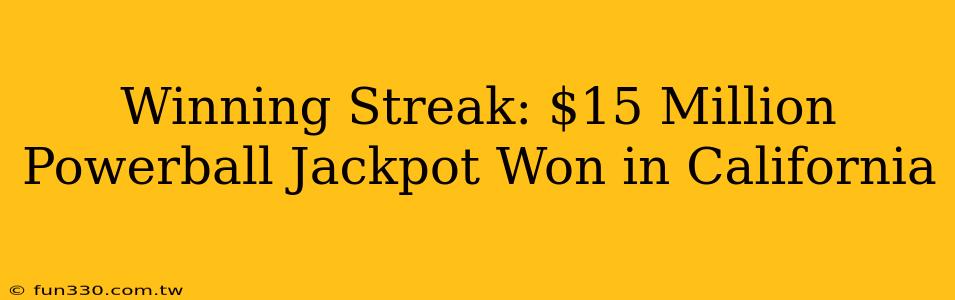 Winning Streak: $15 Million Powerball Jackpot Won in California