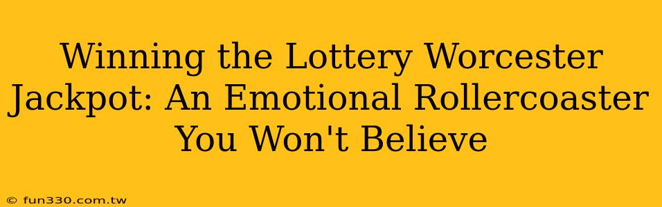 Winning the Lottery Worcester Jackpot: An Emotional Rollercoaster You Won't Believe