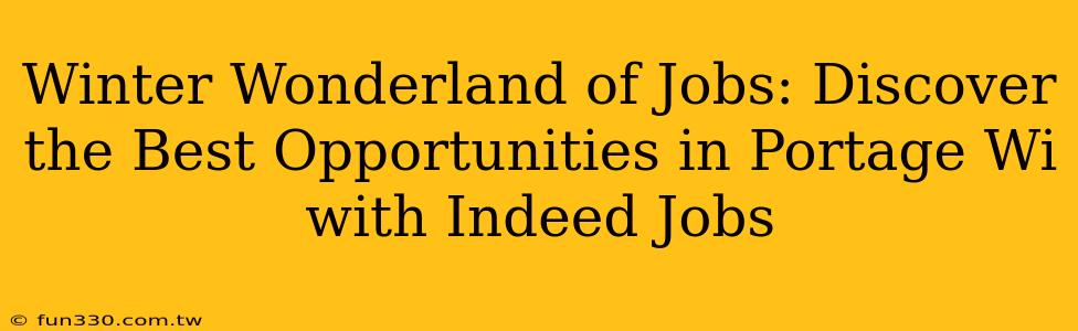 Winter Wonderland of Jobs: Discover the Best Opportunities in Portage Wi with Indeed Jobs