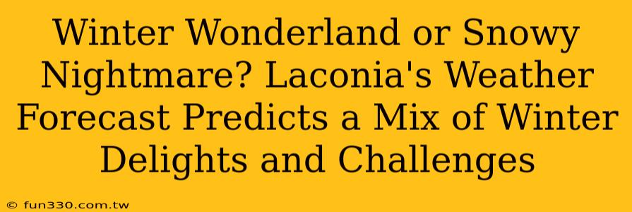 Winter Wonderland or Snowy Nightmare? Laconia's Weather Forecast Predicts a Mix of Winter Delights and Challenges